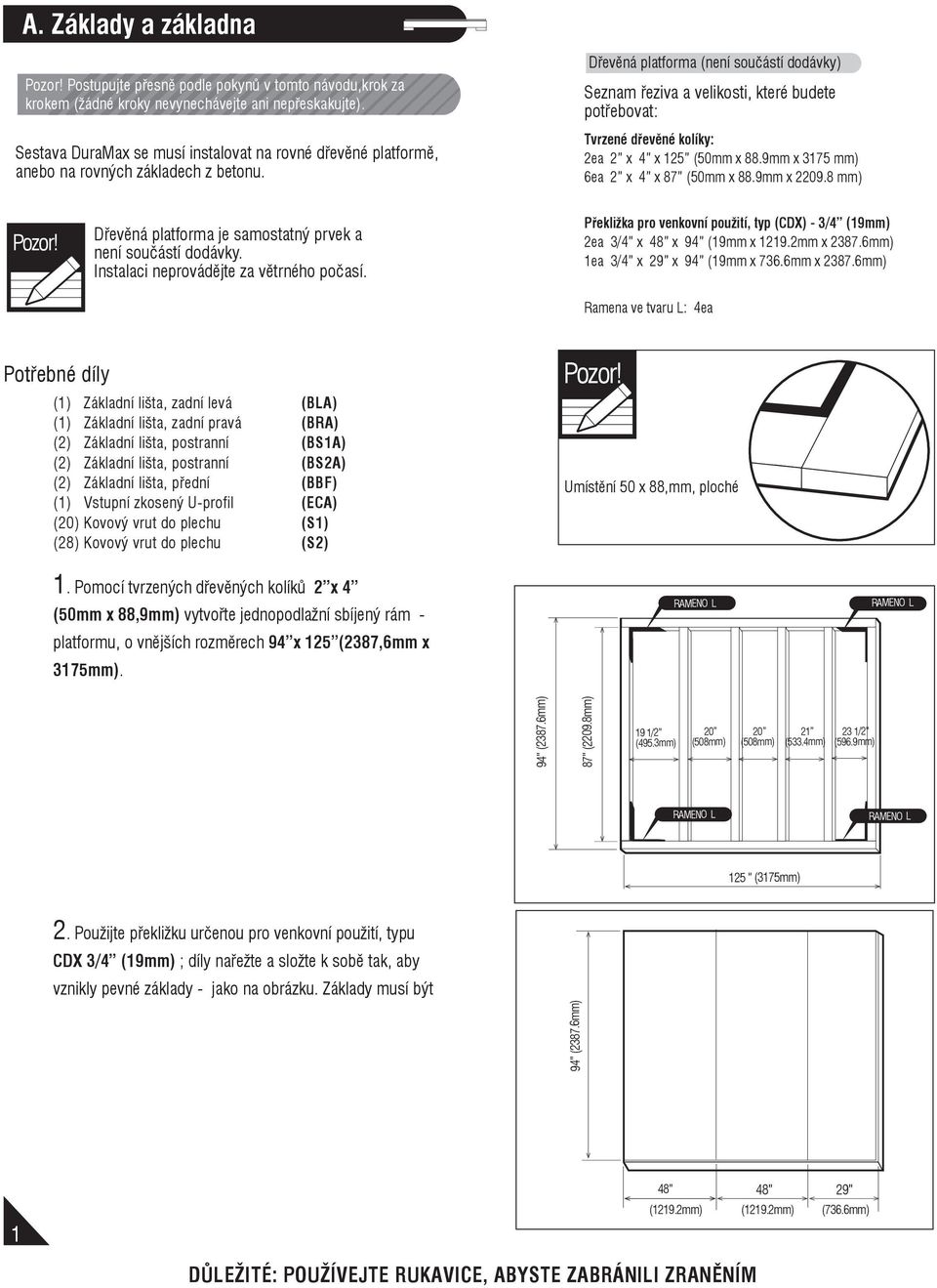 Dřevěná platforma (není součástí dodávky) Seznam řeziva a velikosti, které budete potřebovat: Tvrzené dřevěné kolíky: 2ea 2 x 4 x 125 (50mm x 88.9mm x 3175 mm) 6ea 2 x 4 x 87 (50mm x 88.9mm x 2209.