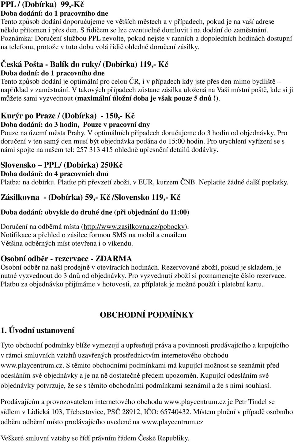 Poznámka: Doručení službou PPL nevolte, pokud nejste v ranních a dopoledních hodinách dostupní na telefonu, protože v tuto dobu volá řidič ohledně doručení zásilky.