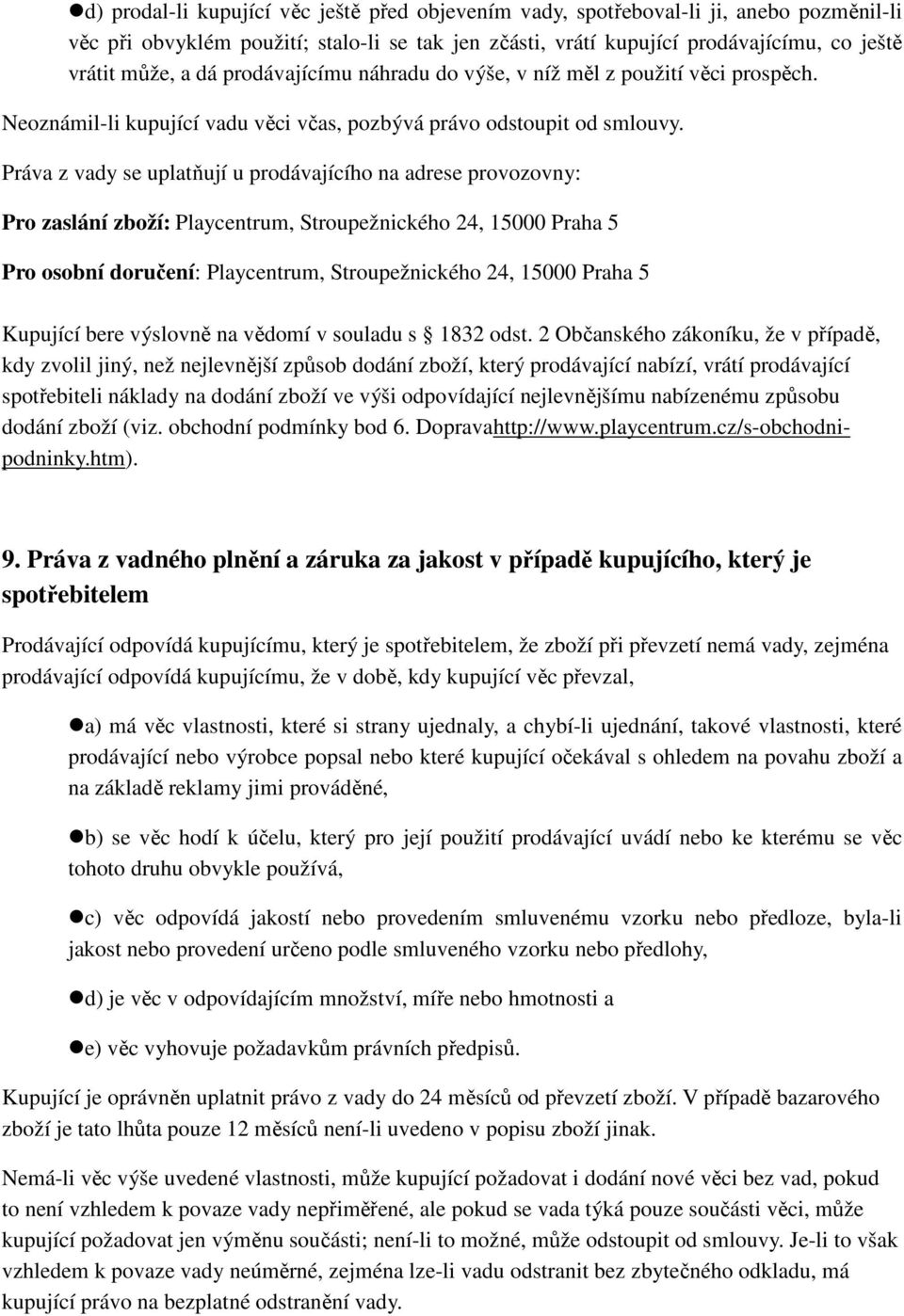 Práva z vady se uplatňují u prodávajícího na adrese provozovny: Pro zaslání zboží: Playcentrum, Stroupežnického 24, 15000 Praha 5 Pro osobní doručení: Playcentrum, Stroupežnického 24, 15000 Praha 5