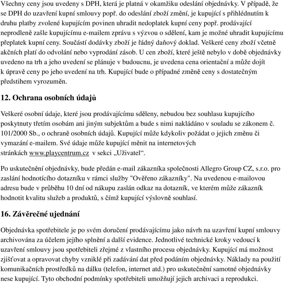 prodávající neprodleně zašle kupujícímu e-mailem zprávu s výzvou o sdělení, kam je možné uhradit kupujícímu přeplatek kupní ceny. Součástí dodávky zboží je řádný daňový doklad.