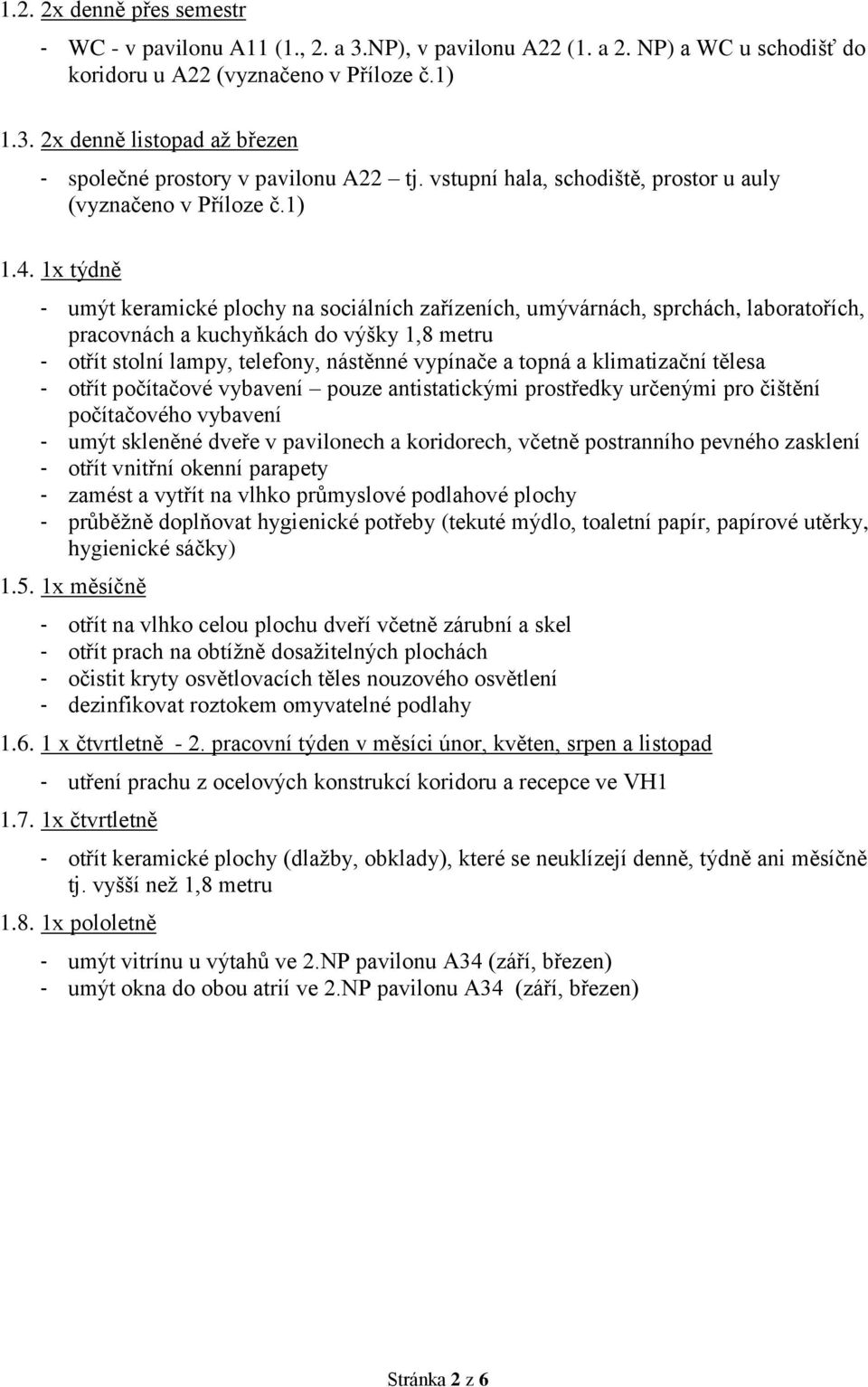 1x týdně - umýt keramické plochy na sociálních zařízeních, umývárnách, sprchách, laboratořích, pracovnách a kuchyňkách do výšky 1,8 metru - otřít stolní lampy, telefony, nástěnné vypínače a topná a