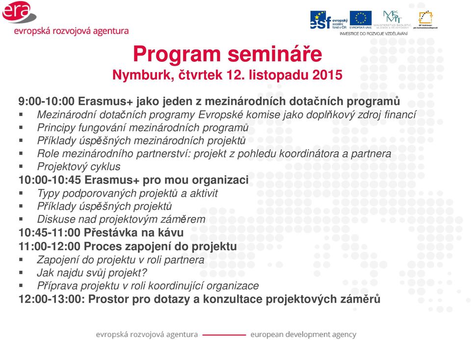 mezinárodních programů Příklady úspěšných mezinárodních projektů Role mezinárodního partnerství: projekt z pohledu koordinátora a partnera Projektový cyklus 10:00-10:45 Erasmus+ pro mou