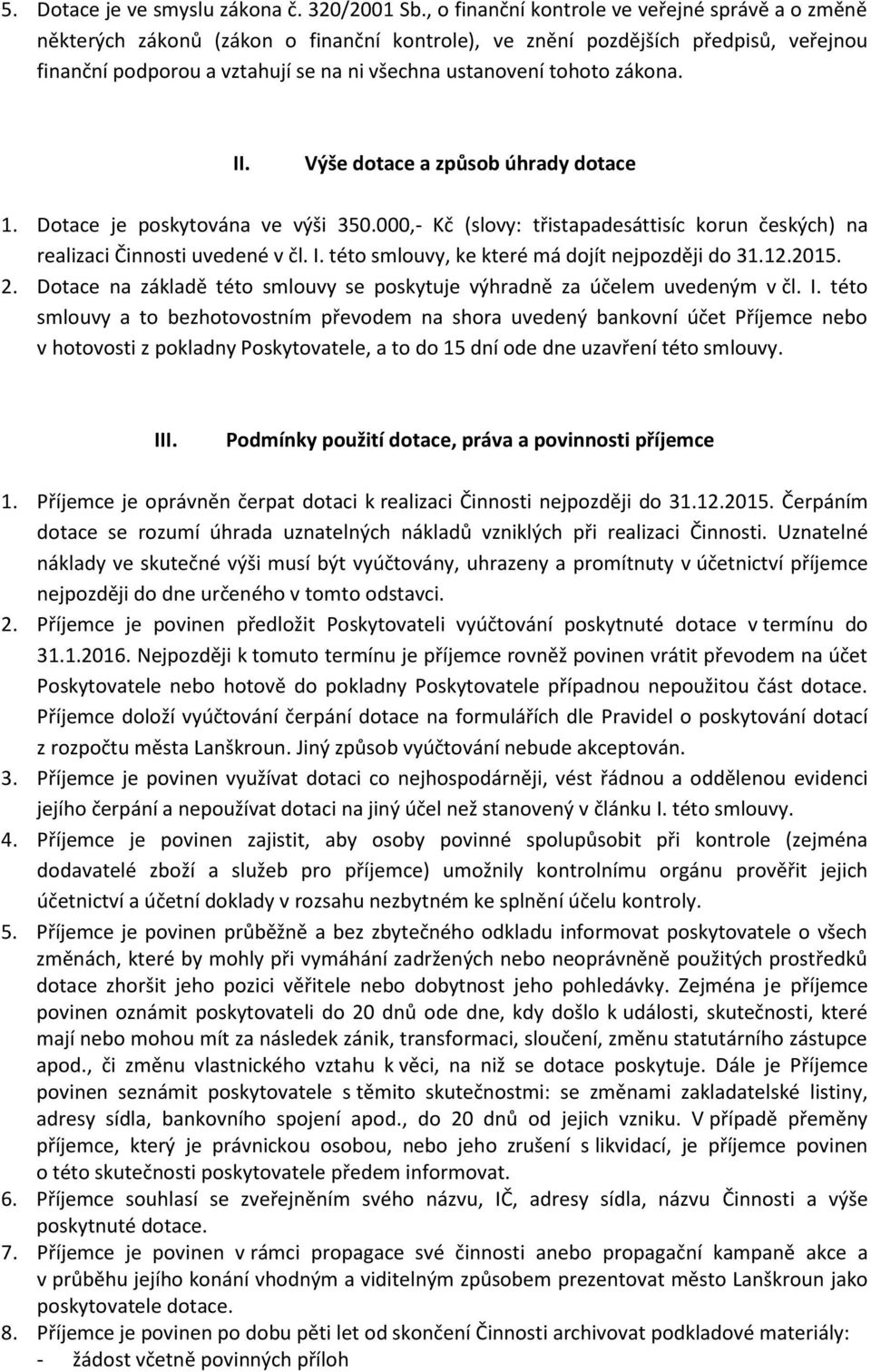 zákona. II. Výše dotace a způsob úhrady dotace 1. Dotace je poskytována ve výši 350.000,- Kč (slovy: třistapadesáttisíc korun českých) na realizaci Činnosti uvedené v čl. I. této smlouvy, ke které má dojít nejpozději do 31.