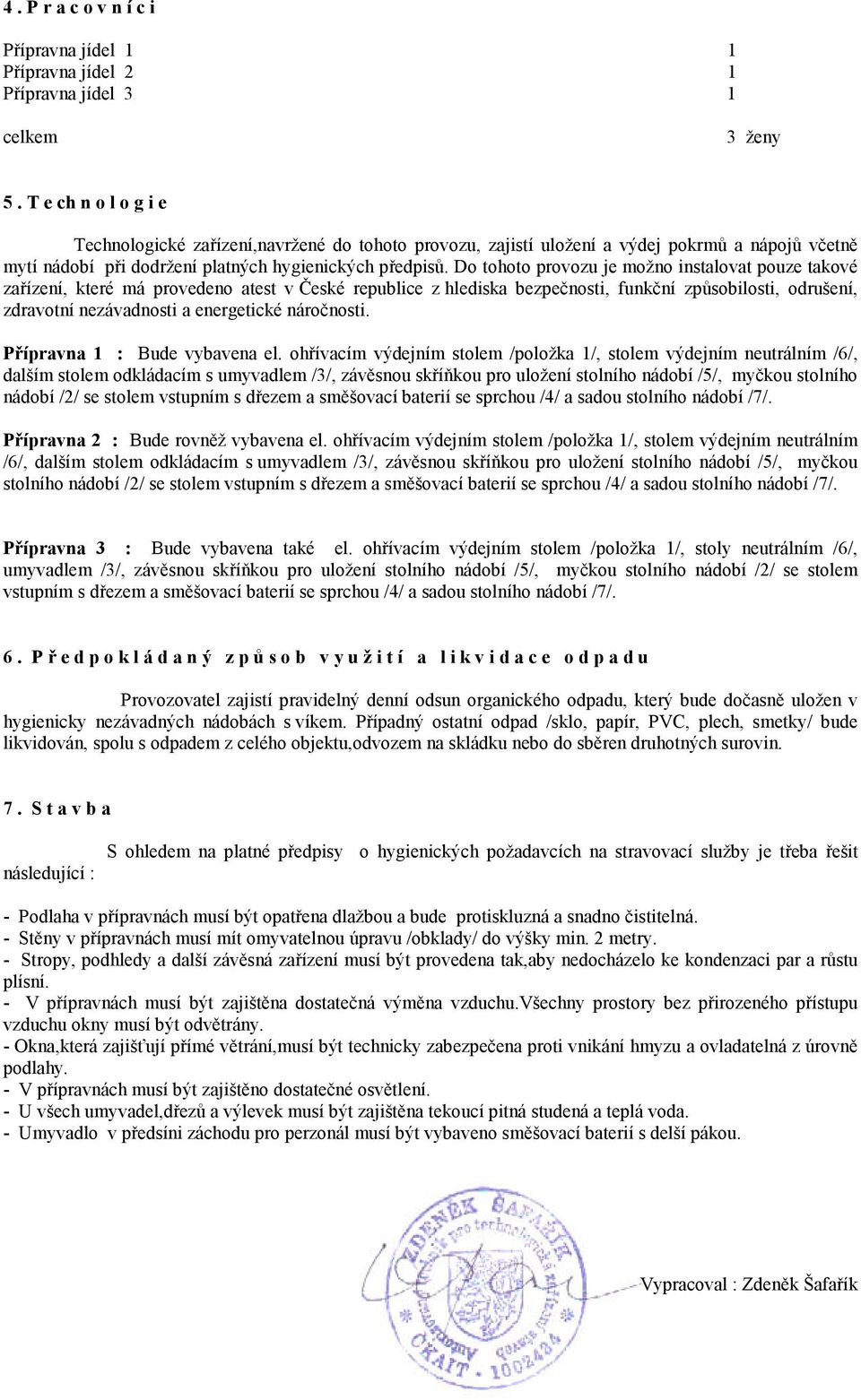 Do tohoto provozu je možno instalovat pouze takové zařízení, které má provedeno atest v České republice z hlediska bezpečnosti, funkční způsobilosti, odrušení, zdravotní nezávadnosti a energetické