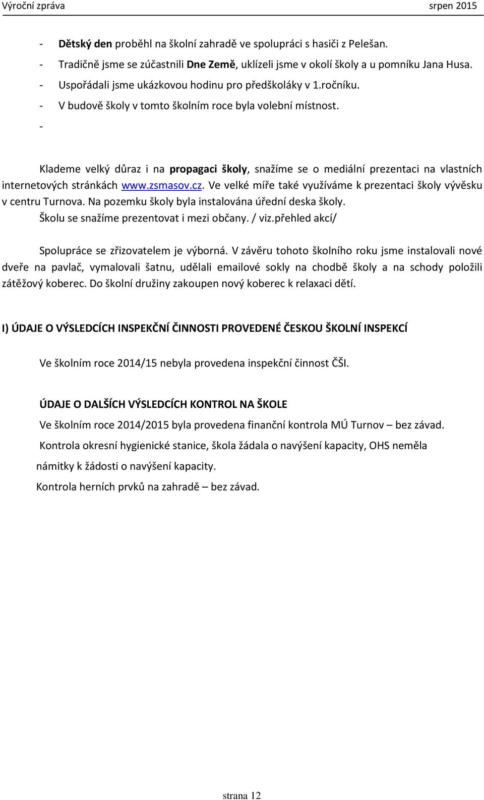 - Klademe velký důraz i na propagaci školy, snažíme se o mediální prezentaci na vlastních internetových stránkách www.zsmasov.cz.