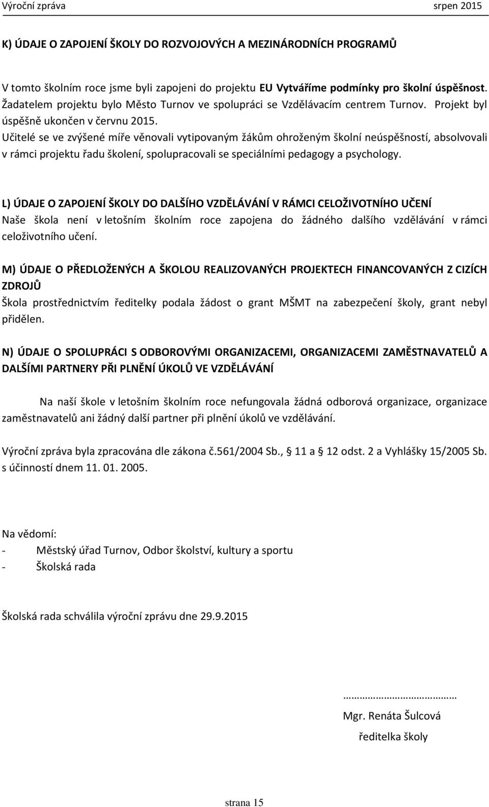 Učitelé se ve zvýšené míře věnovali vytipovaným žákům ohroženým školní neúspěšností, absolvovali v rámci projektu řadu školení, spolupracovali se speciálními pedagogy a psychology.