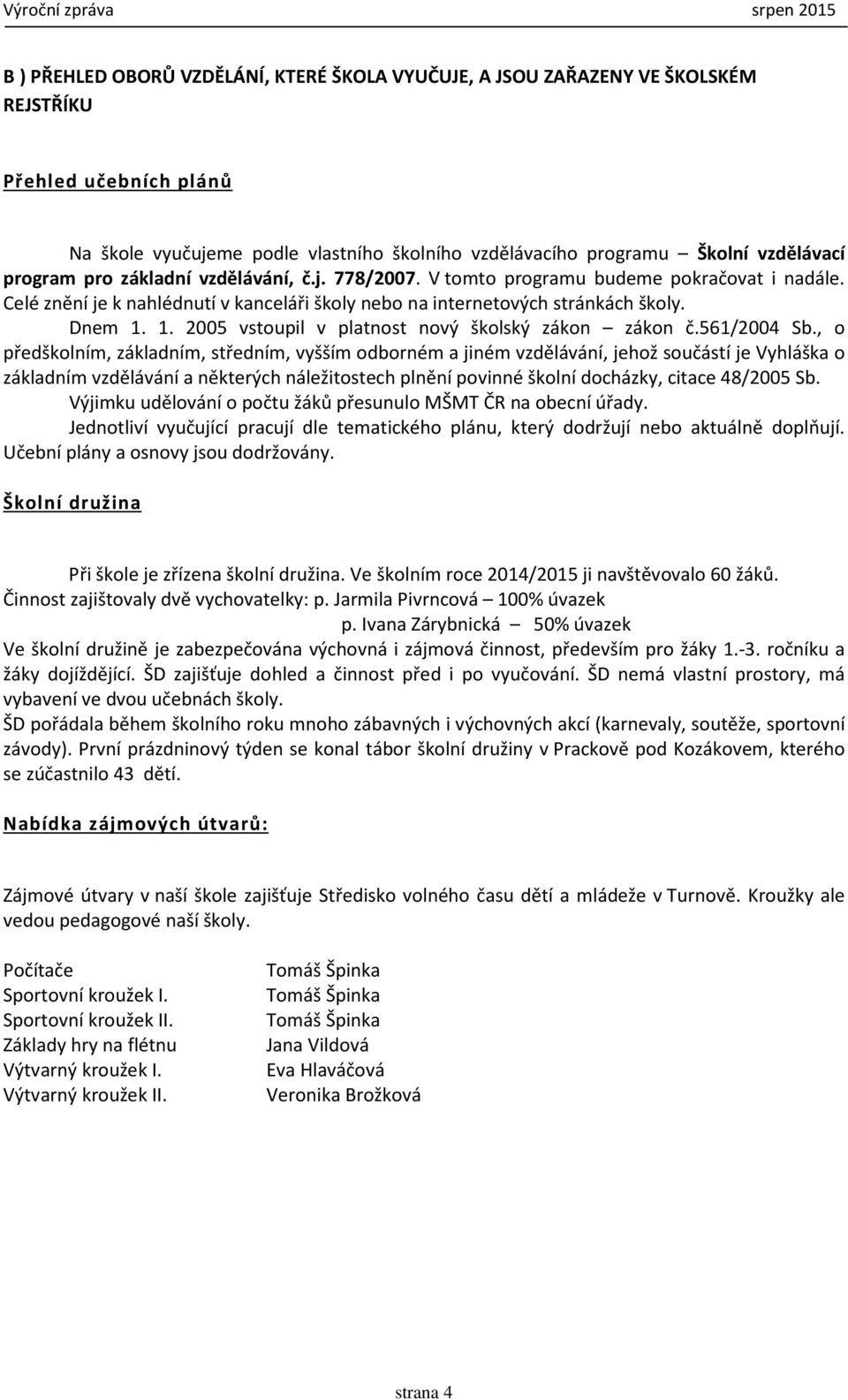 1. 2005 vstoupil v platnost nový školský zákon zákon č.561/2004 Sb.