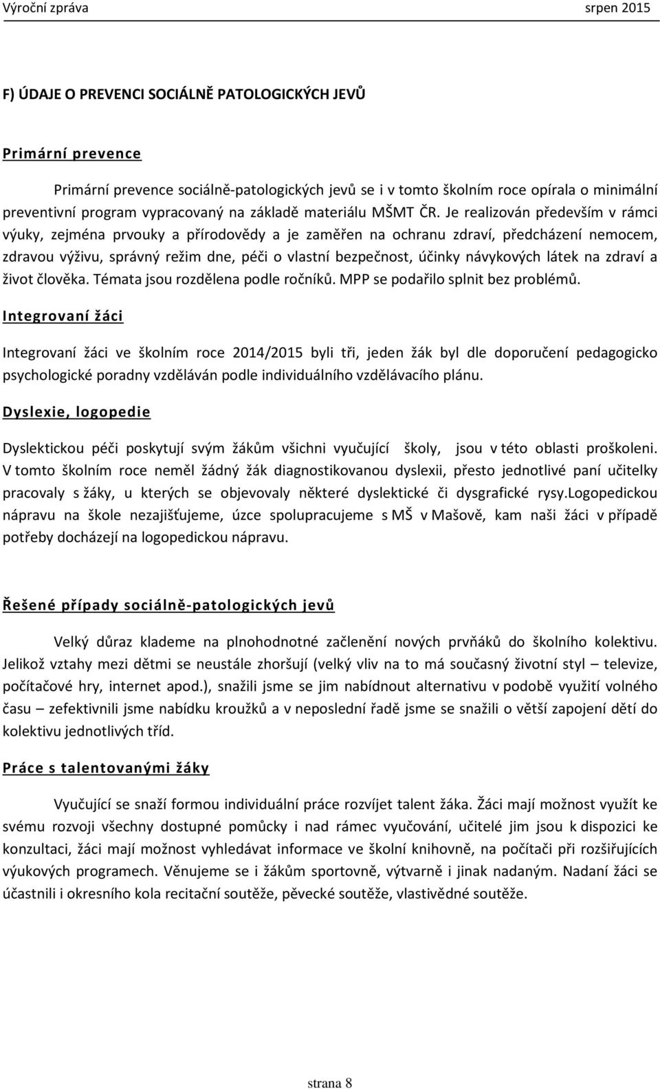 Je realizován především v rámci výuky, zejména prvouky a přírodovědy a je zaměřen na ochranu zdraví, předcházení nemocem, zdravou výživu, správný režim dne, péči o vlastní bezpečnost, účinky