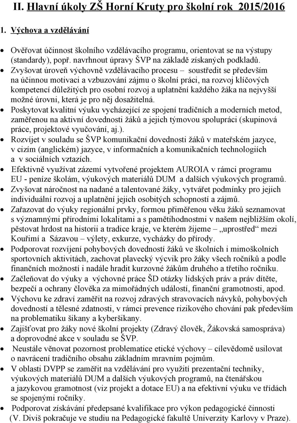 Zvyšovat úroveň výchovně vzdělávacího procesu soustředit se především na účinnou motivaci a vzbuzování zájmu o školní práci, na rozvoj klíčových kompetencí důležitých pro osobní rozvoj a uplatnění