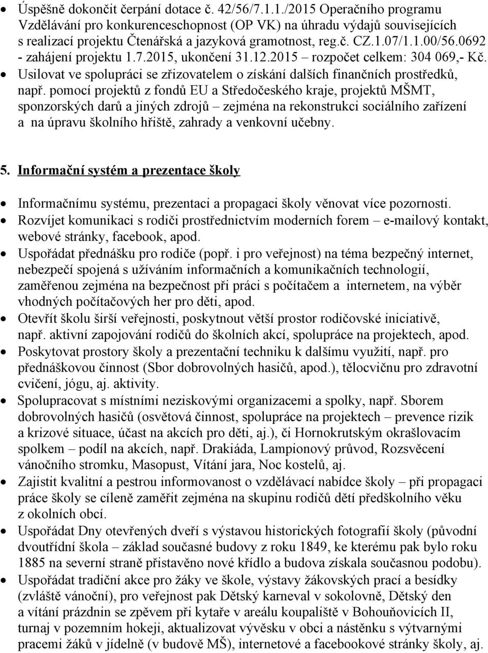 0692 - zahájení projektu 1.7.2015, ukončení 31.12.2015 rozpočet celkem: 304 069,- Kč. Usilovat ve spolupráci se zřizovatelem o získání dalších finančních prostředků, např.