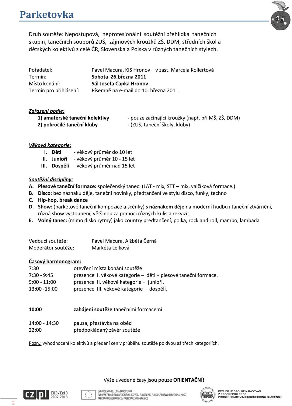 března 2011 Místo konání: Sál Josefa Čapka Hronov Termín pro přihlášení: Písemně na e mail do 10. března 2011. Zařazení podle: 1) amatérské taneční kolektivy pouze začínající kroužky (např.