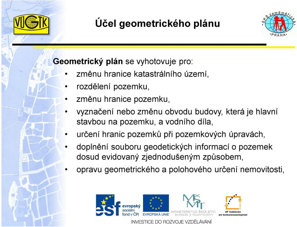 pozemku, a vodního díla, určení hranic pozemků při pozemkových úpravách, doplnění souboru geodetických