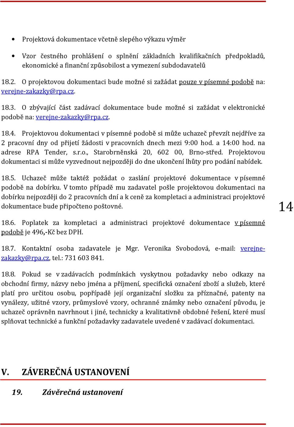 O zbývající část zadávací dokumentace bude možné si zažádat v elektronické podobě na: verejne-zakazky@rpa.cz. 18.4.