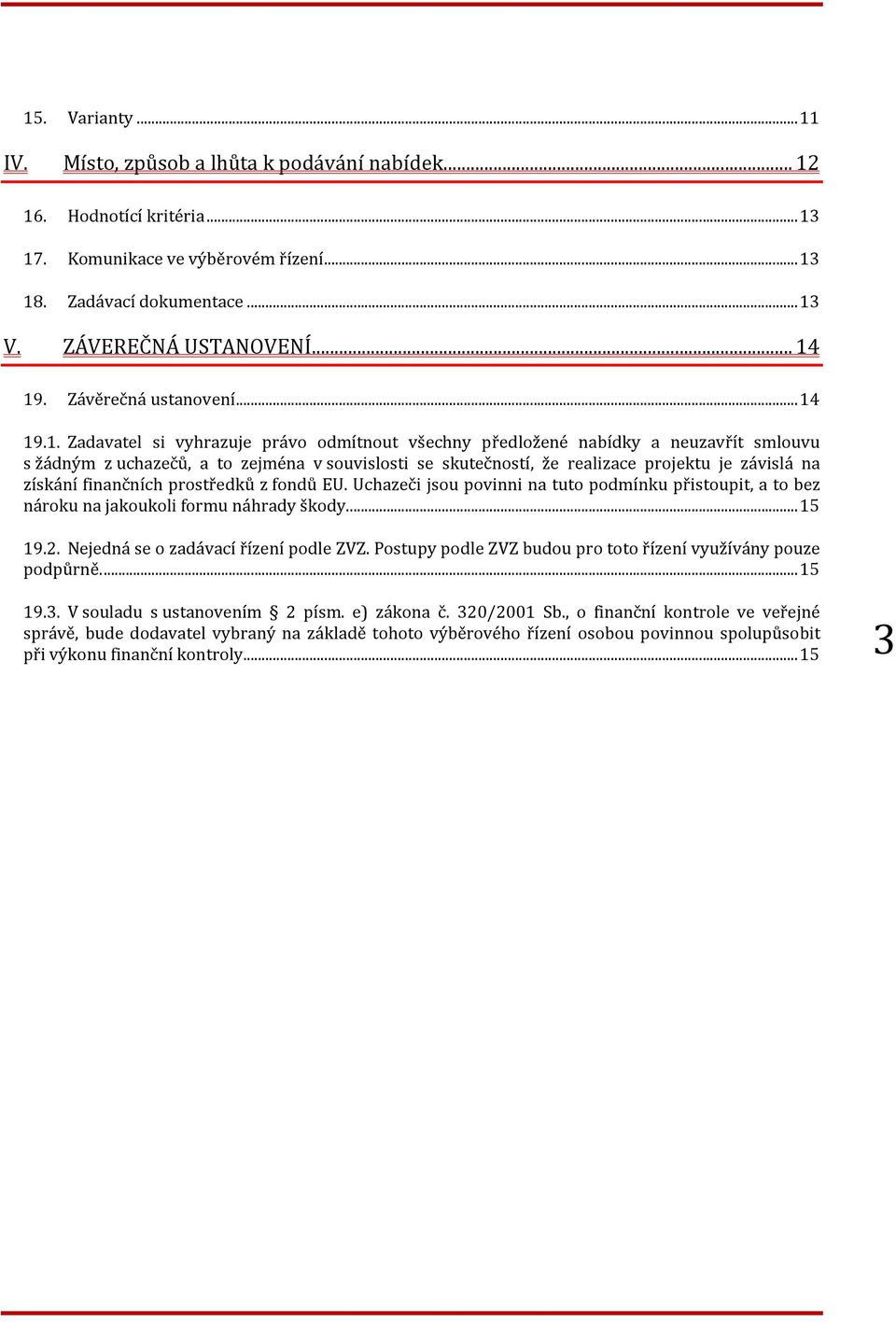realizace projektu je závislá na získání finančních prostředků z fondů EU. Uchazeči jsou povinni na tuto podmínku přistoupit, a to bez nároku na jakoukoli formu náhrady škody.... 15 19.2.