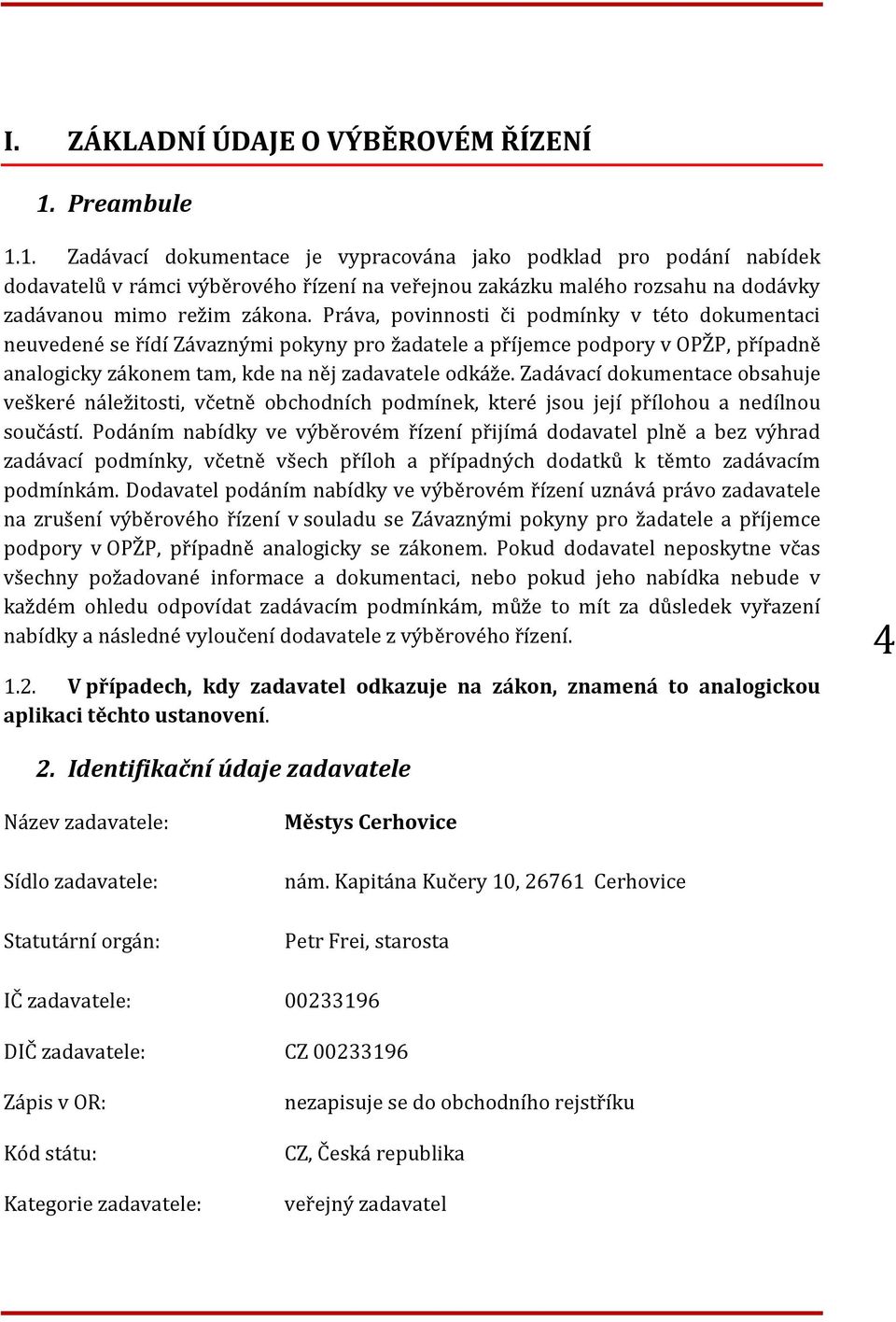 Práva, povinnosti či podmínky v této dokumentaci neuvedené se řídí Závaznými pokyny pro žadatele a příjemce podpory v OPŽP, případně analogicky zákonem tam, kde na něj zadavatele odkáže.