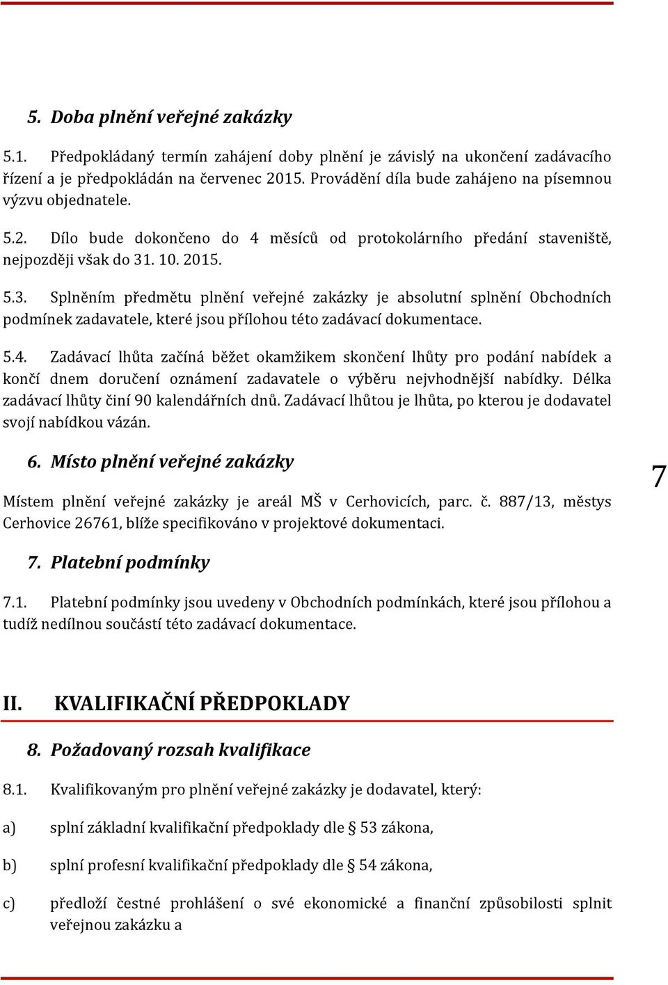 . 10. 2015. 5.3. Splněním předmětu plnění veřejné zakázky je absolutní splnění Obchodních podmínek zadavatele, které jsou přílohou této zadávací dokumentace. 5.4.