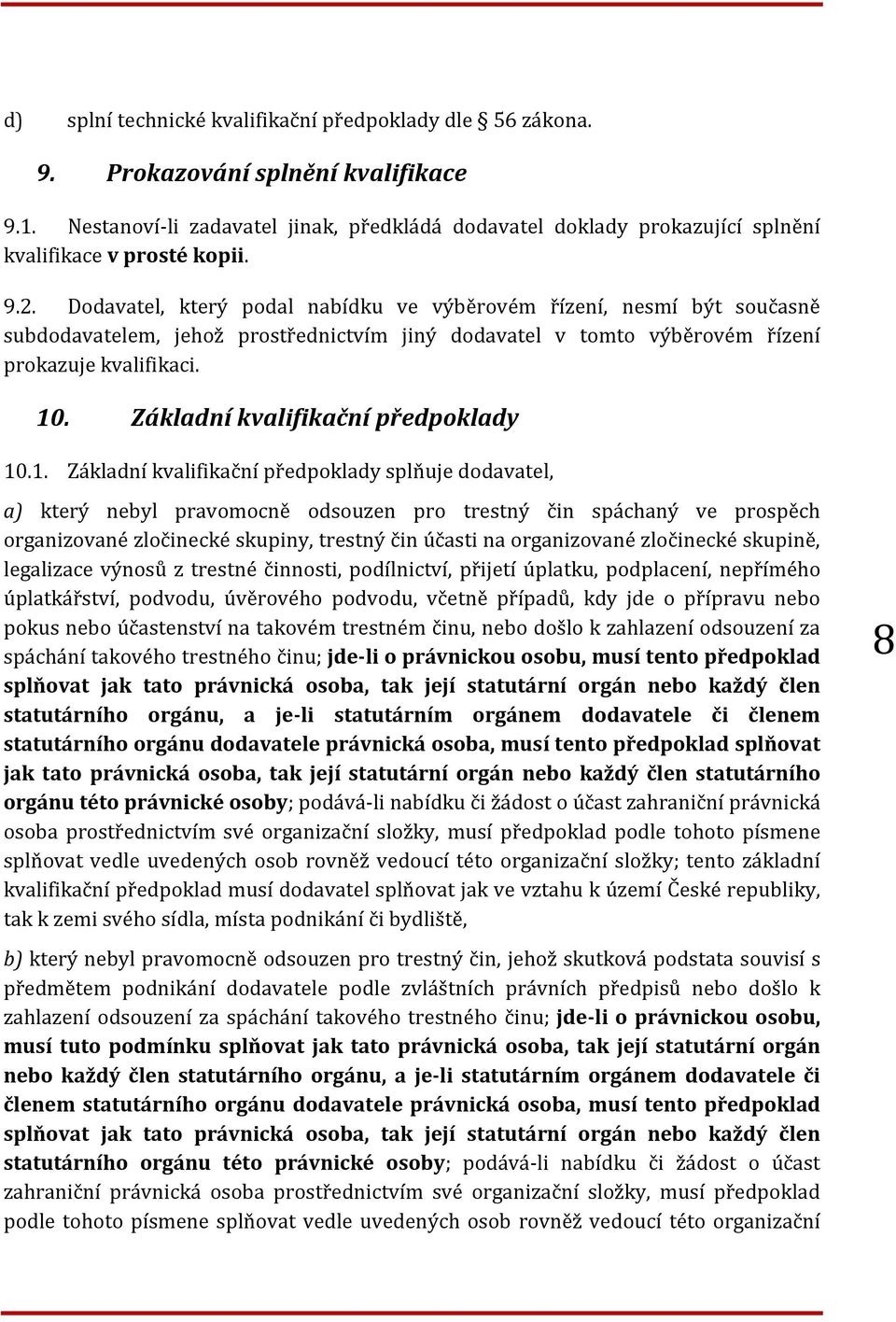Dodavatel, který podal nabídku ve výběrovém řízení, nesmí být současně subdodavatelem, jehož prostřednictvím jiný dodavatel v tomto výběrovém řízení prokazuje kvalifikaci. 10.