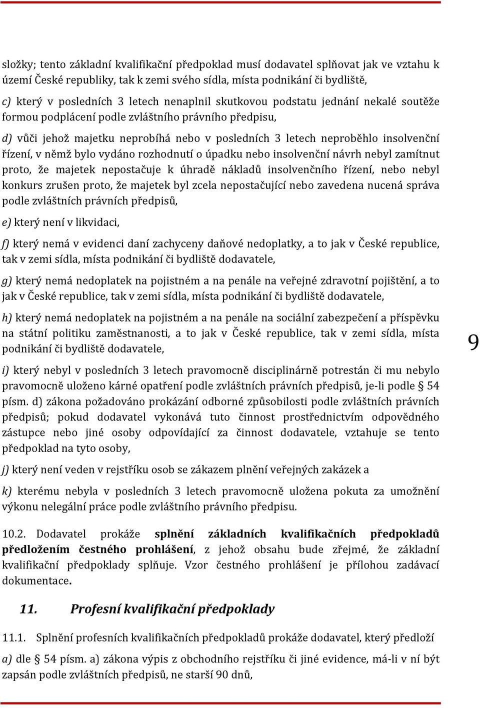 němž bylo vydáno rozhodnutí o úpadku nebo insolvenční návrh nebyl zamítnut proto, že majetek nepostačuje k úhradě nákladů insolvenčního řízení, nebo nebyl konkurs zrušen proto, že majetek byl zcela