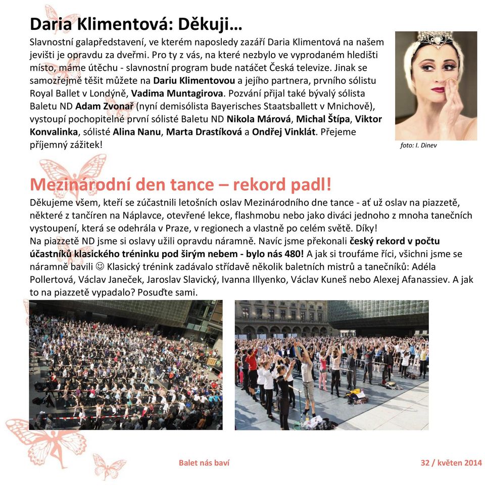 Jinak se samozřejmě těšit můžete na Dariu Klimentovou a jejího partnera, prvního sólistu Royal Ballet v Londýně, Vadima Muntagirova.