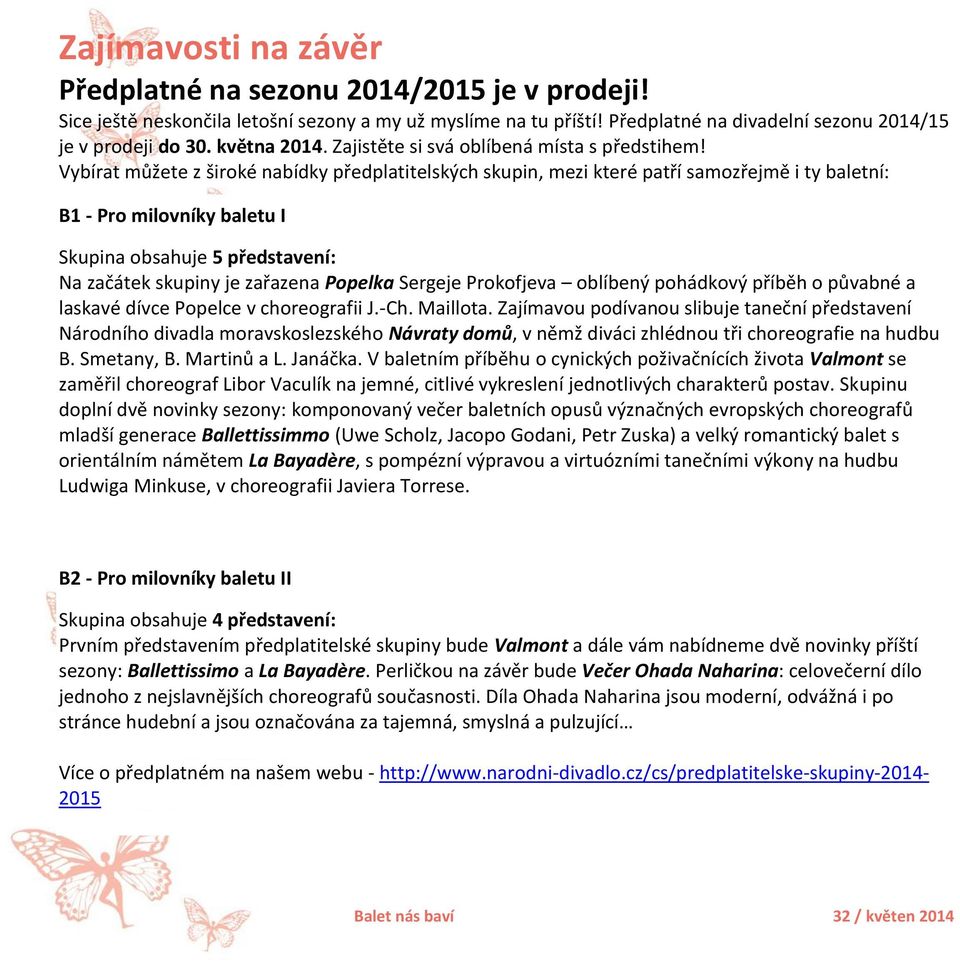 Vybírat můžete z široké nabídky předplatitelských skupin, mezi které patří samozřejmě i ty baletní: B1 - Pro milovníky baletu I Skupina obsahuje 5 představení: Na začátek skupiny je zařazena Popelka