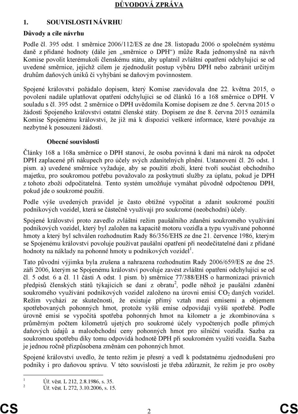 odchylující se od uvedené směrnice, jejichž cílem je zjednodušit postup výběru DPH nebo zabránit určitým druhům daňových úniků či vyhýbání se daňovým povinnostem.