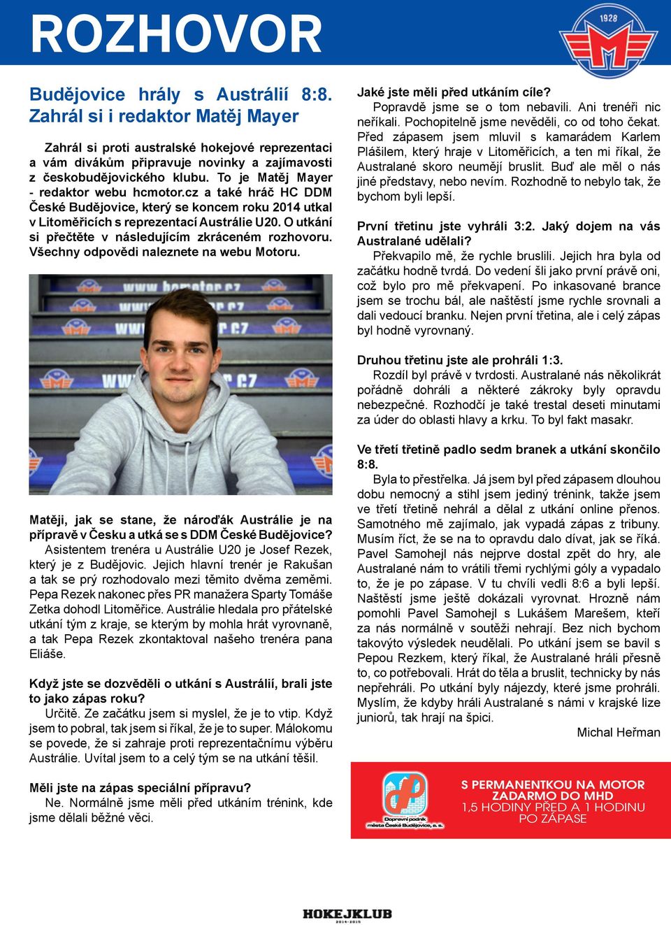 O utkání si přečtěte v následujícím zkráceném rozhovoru. Všechny odpovědi naleznete na webu Motoru. Jaké jste měli před utkáním cíle? Popravdě jsme se o tom nebavili. Ani trenéři nic neříkali.