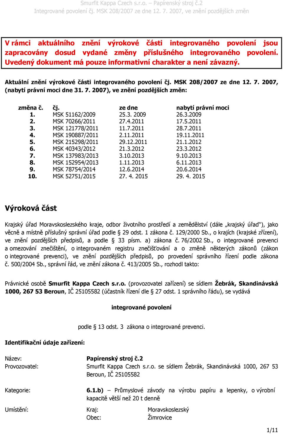 MSK 51162/2009 25.3. 2009 26.3.2009 2. MSK 70266/2011 27.4.2011 17.5.2011 3. MSK 121778/2011 11.7.2011 28.7.2011 4. MSK 190887/2011 2.11.2011 19.11.2011 5. MSK 215298/2011 29.12.2011 21.1.2012 6.