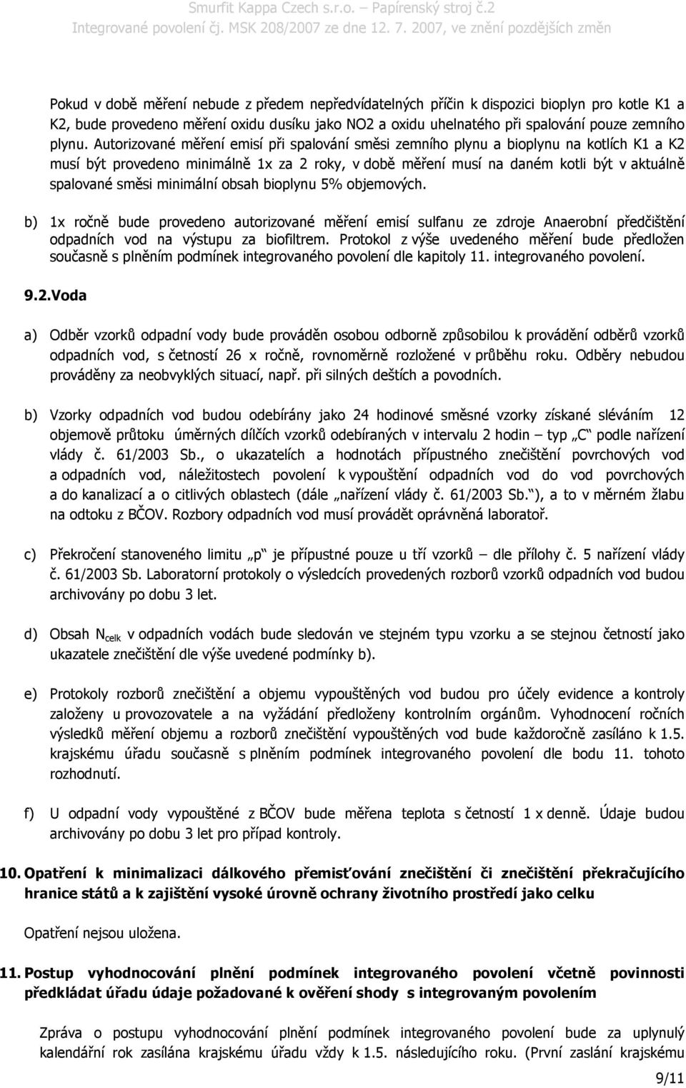 minimální obsah bioplynu 5% objemových. b) 1x ročně bude provedeno autorizované měření emisí sulfanu ze zdroje Anaerobní předčištění odpadních vod na výstupu za biofiltrem.