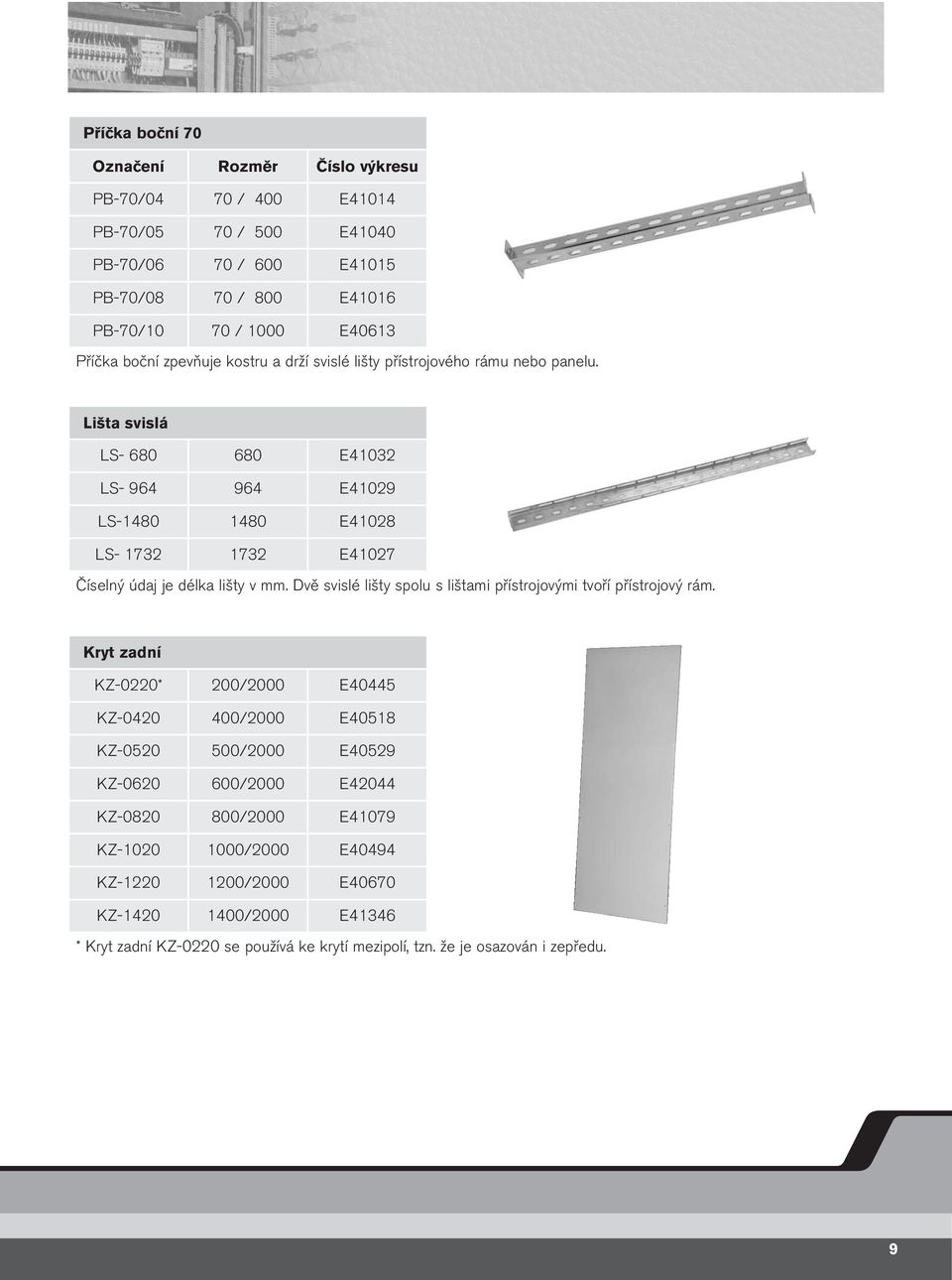 Lišta svislá LS- 680 680 E41032 LS- 964 964 E41029 LS-1480 1480 E41028 LS- 1732 1732 E41027 Číselný údaj je délka lišty v mm.