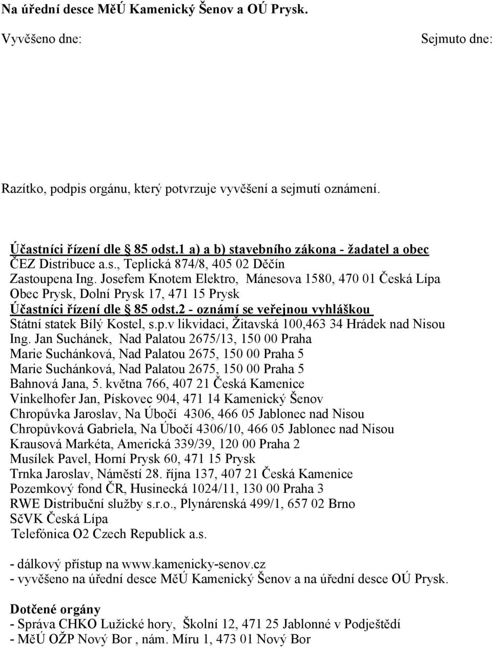 Josefem Knotem Elektro, Mánesova 1580, 470 01 Česká Lípa Obec Prysk, Dolní Prysk 17, 471 15 Prysk Účastníci řízení dle 85 odst.2 - oznámí se veřejnou vyhláškou Státní statek Bílý Kostel, s.p.v likvidaci, Žitavská 100,463 34 Hrádek nad Nisou Ing.