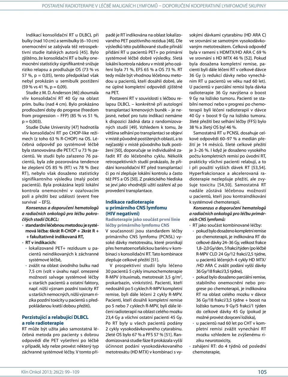 postižení (59 % vs 41 %, p = 0,09). Studie z M. D. Anderson [46] zkoumala vliv konsolidační RT 40 Gy na oblast prim. bulku (nad 4 cm).