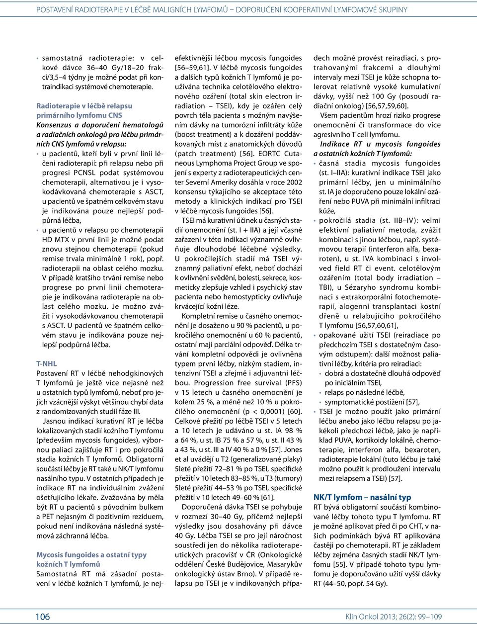 progresi PCNSL podat systémovou chemoterapii, alternativou je i vysokodávkovaná chemoterapie s ASCT, u pacientů ve špatném celkovém stavu je indikována pouze nejlepší podpůrná léčba, u pacientů v