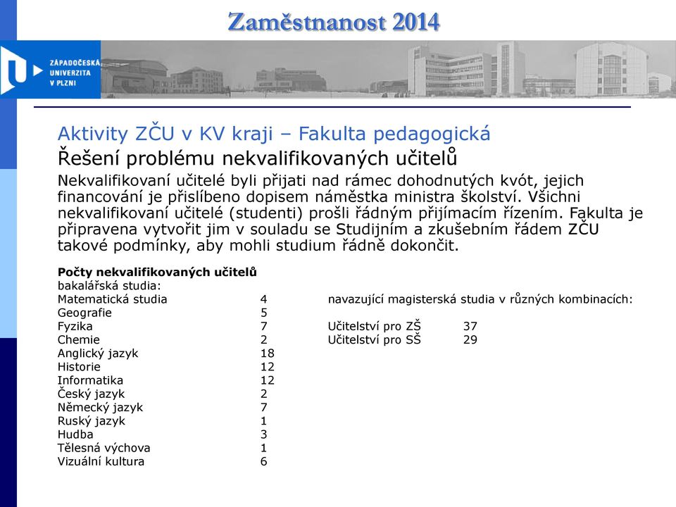 Fakulta je připravena vytvořit jim v souladu se Studijním a zkušebním řádem ZČU takové podmínky, aby mohli studium řádně dokončit.