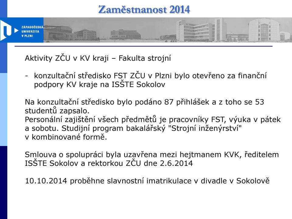 Personální zajištění všech předmětů je pracovníky FST, výuka v pátek a sobotu.