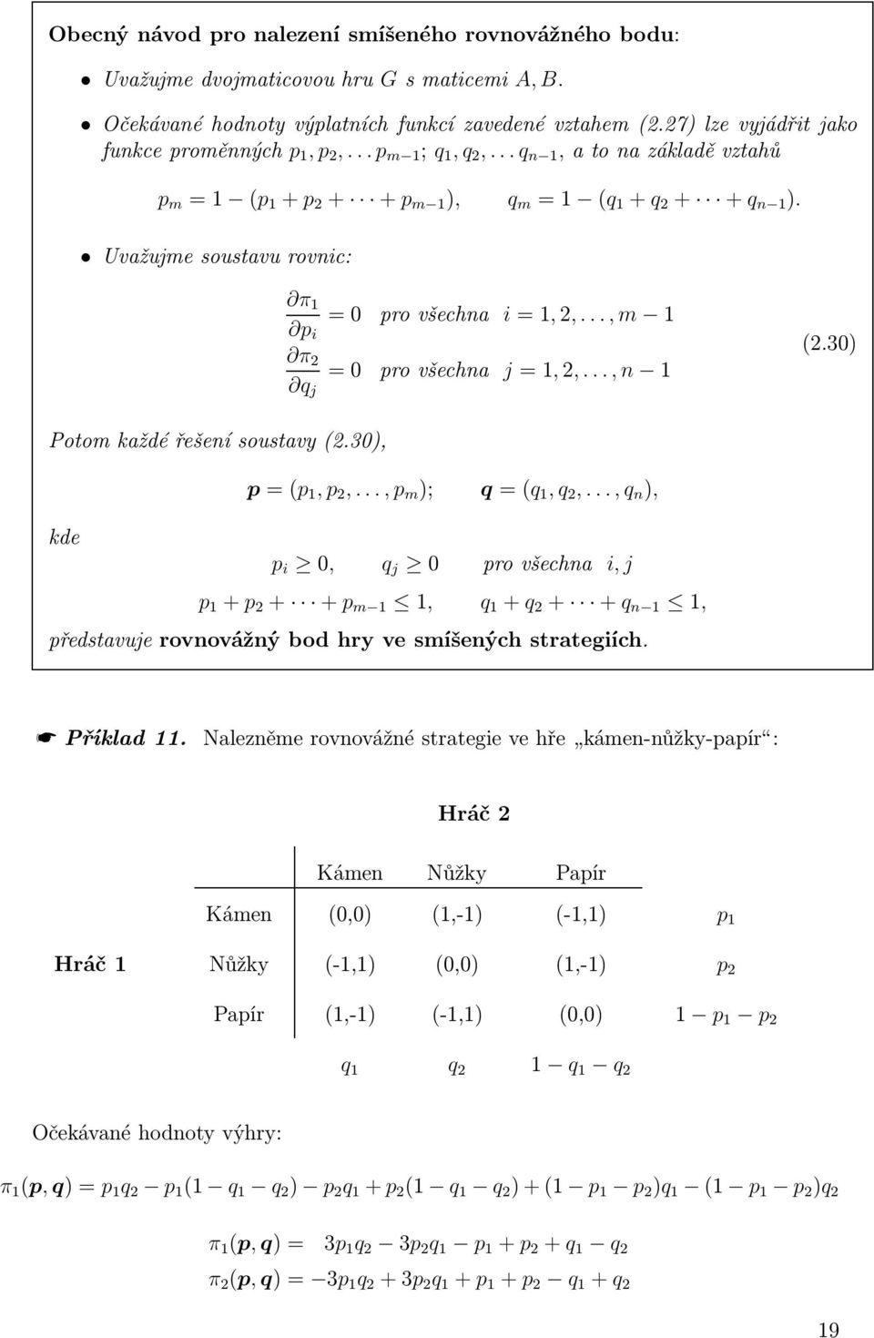 30) Potom každé řešení soustavy(2.30), p=(p, p 2,...,p m ); q=(q, q 2,...,q n ), kde p i 0, q j 0 provšechna i, j p + p 2 + +p m, q + q 2 + +q n, představuje rovnovážný bod hry ve smíšených strategiích.