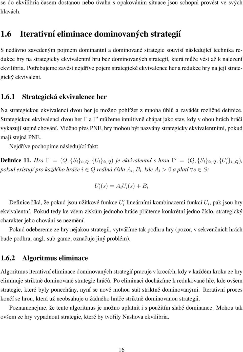 strategií, která může vést až k nalezení ekvilibria. Potřebujeme zavést nejdříve pojem strategické ekvivalence her a redukce hry na její strategický ekvivalent. 1.6.