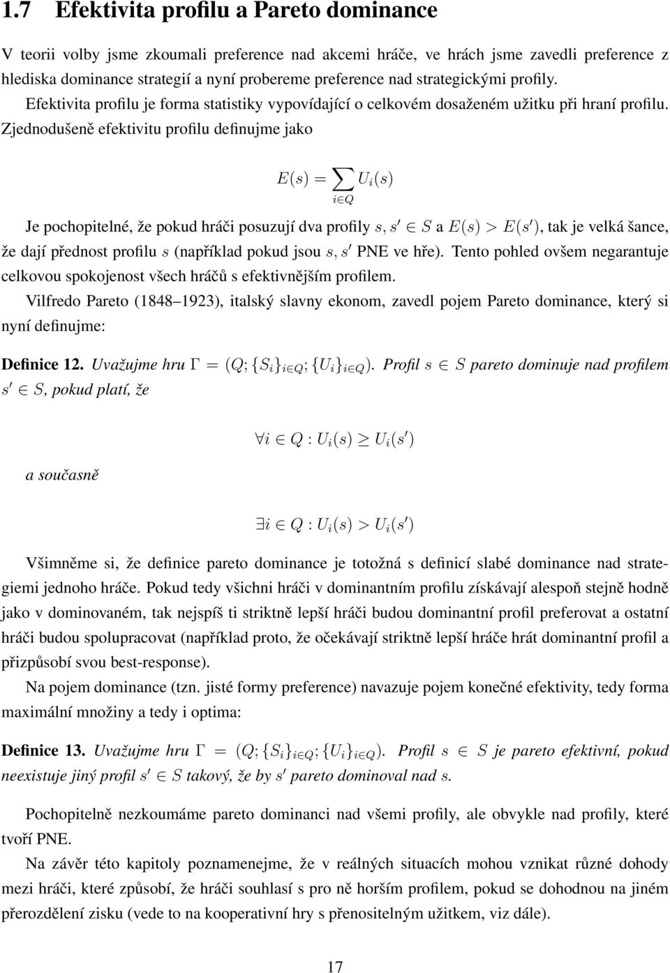 Zjednodušeně efektivitu profilu definujme jako E(s) = i Q U i (s) Je pochopitelné, že pokud hráči posuzují dva profily s, s S a E(s) > E(s ), tak je velká šance, že dají přednost profilu s (například