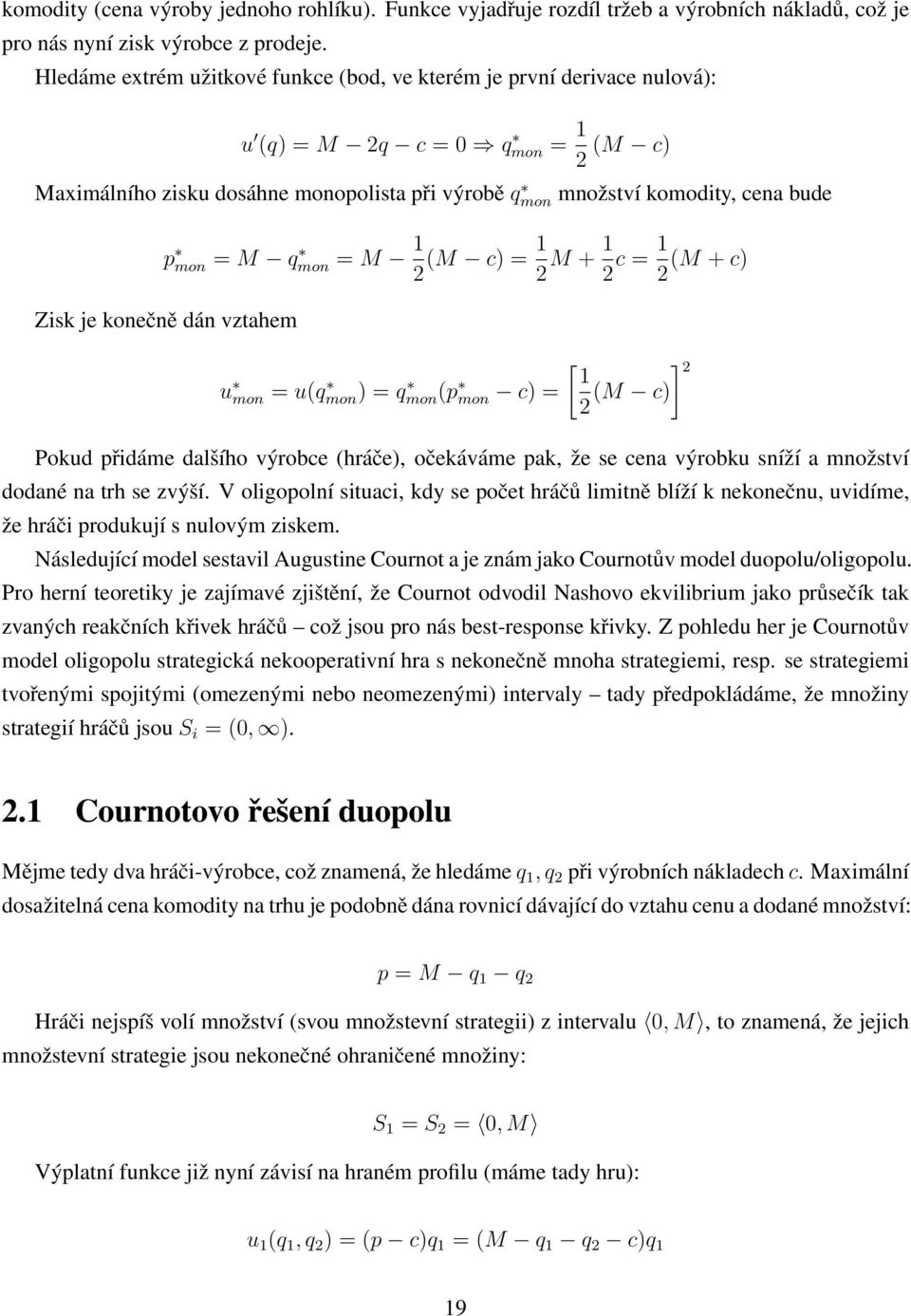 = M qmon = M 1 2 (M c) = 1 2 M + 1 2 c = 1 (M + c) 2 Zisk je konečně dán vztahem u mon = u(q mon) = q mon(p mon c) = [ ] 2 1 (M c) 2 Pokud přidáme dalšího výrobce (hráče), očekáváme pak, že se cena