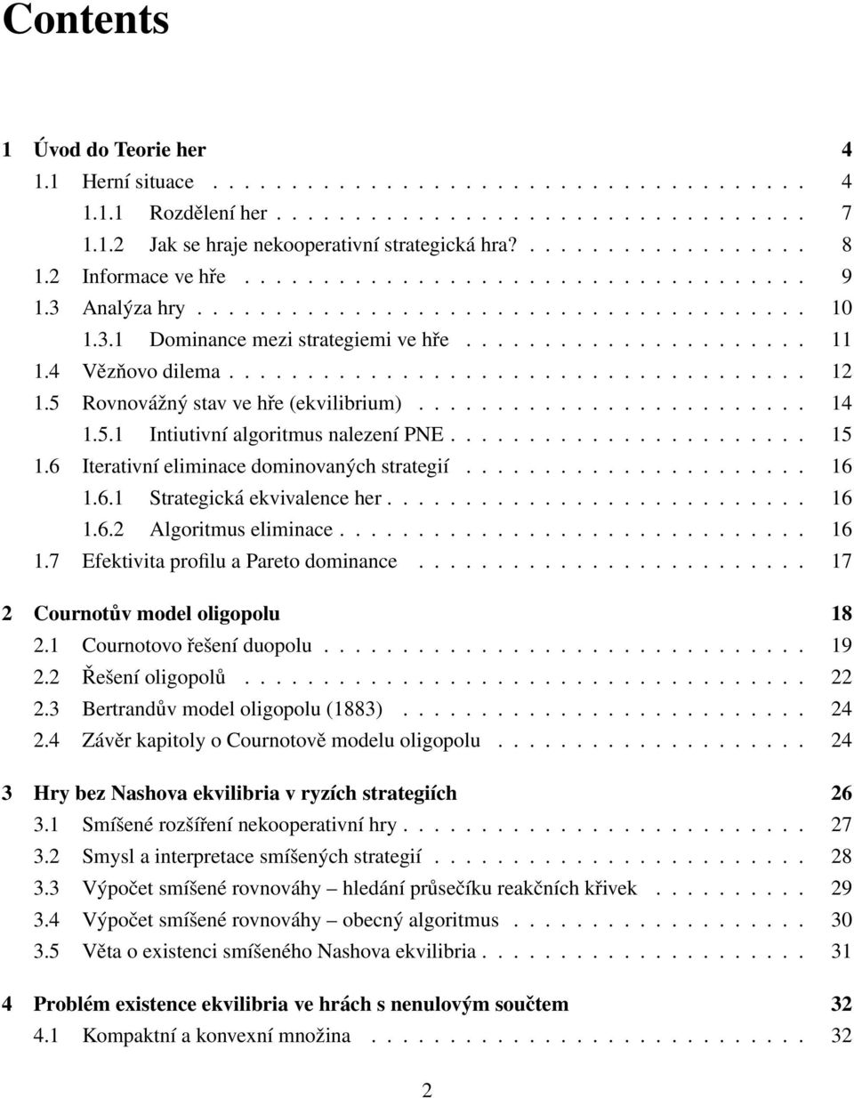 4 Vězňovo dilema..................................... 12 1.5 Rovnovážný stav ve hře (ekvilibrium)......................... 14 1.5.1 Intiutivní algoritmus nalezení PNE....................... 15 1.