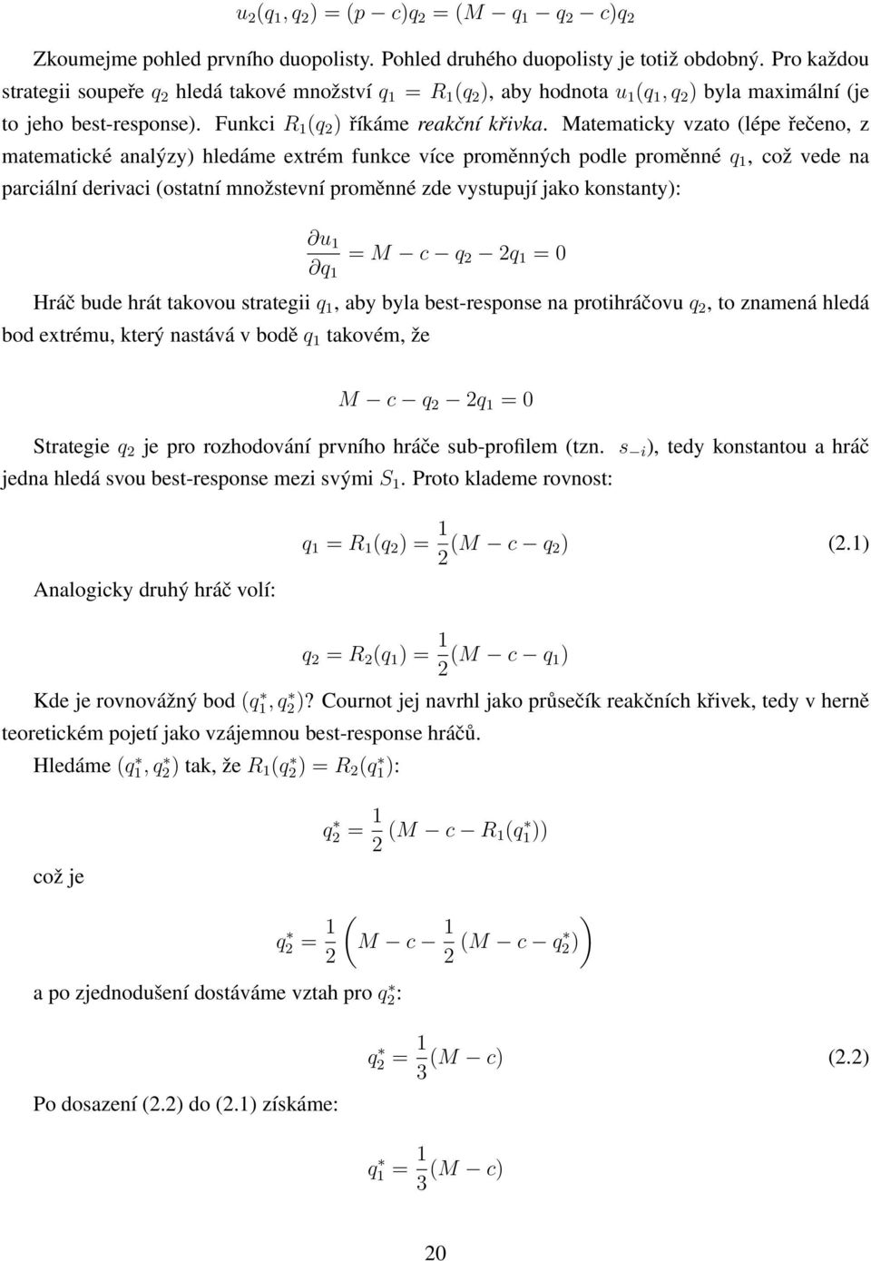 Matematicky vzato (lépe řečeno, z matematické analýzy) hledáme extrém funkce více proměnných podle proměnné q 1, což vede na parciální derivaci (ostatní množstevní proměnné zde vystupují jako