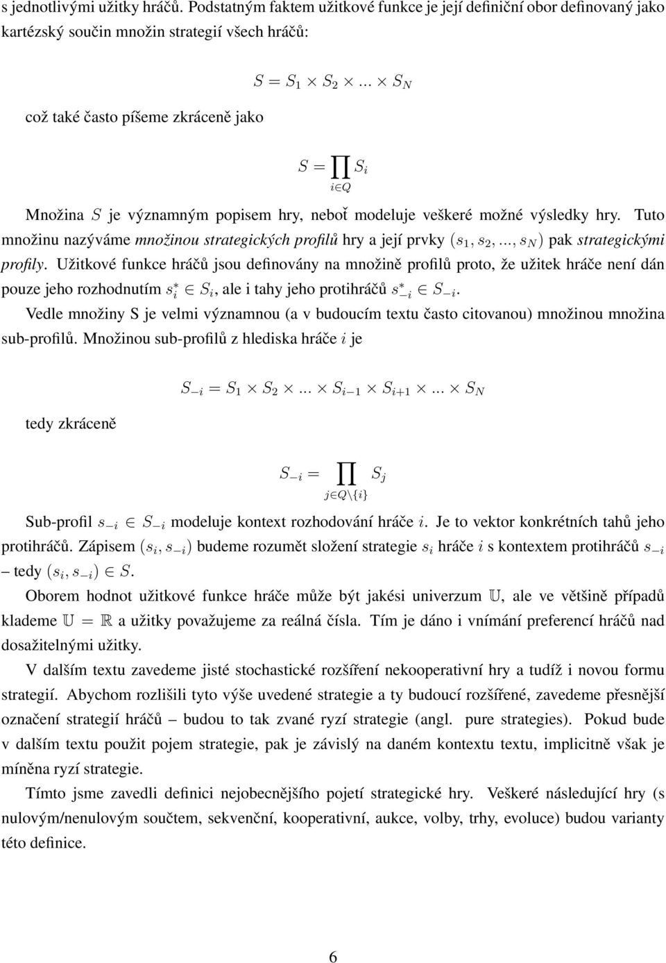 .., s N ) pak strategickými profily. Užitkové funkce hráčů jsou definovány na množině profilů proto, že užitek hráče není dán pouze jeho rozhodnutím s i S i, ale i tahy jeho protihráčů s i S i.