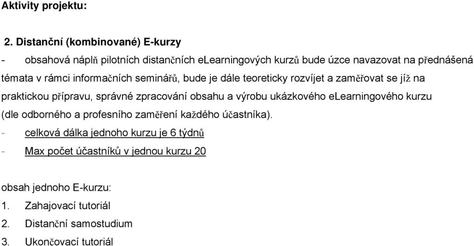 rámci informačních seminářů, bude je dále teoreticky rozvíjet a zaměřovat se jíž na praktickou přípravu, správné zpracování obsahu a výrobu