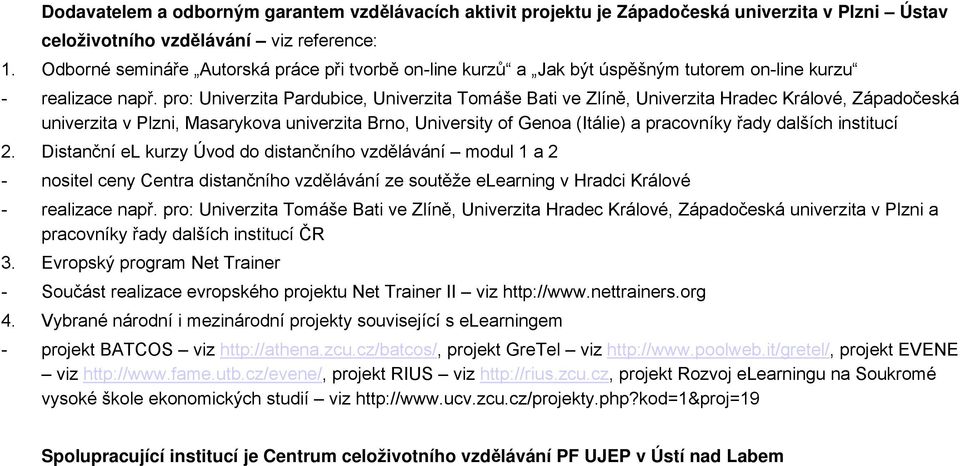 pro: Univerzita Pardubice, Univerzita Tomáše Bati ve Zlíně, Univerzita Hradec Králové, Západočeská univerzita v Plzni, Masarykova univerzita Brno, University of Genoa (Itálie) a pracovníky řady