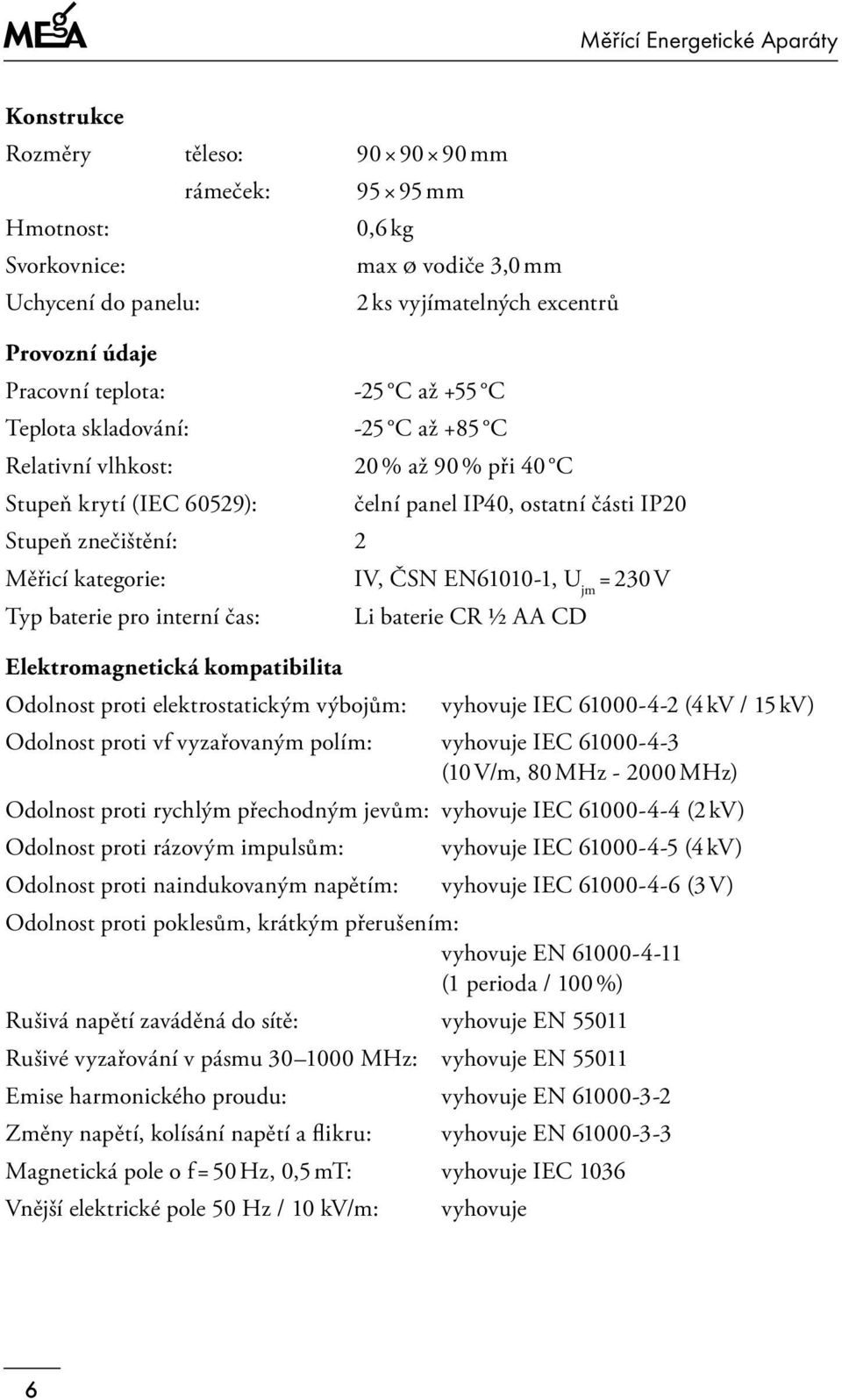 EN61010-1, U jm = 230 V Typ baterie pro interní čas: Li baterie CR ½ AA CD Elektromagnetická kompatibilita Odolnost proti elektrostatickým výbojům: vyhovuje IEC 61000-4-2 (4 kv / 15 kv) Odolnost