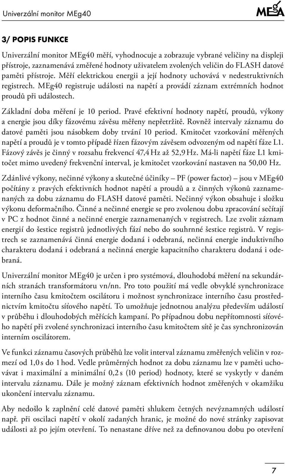 MEg40 registruje události na napětí a provádí záznam extrémních hodnot proudů při událostech. Základní doba měření je 10 period.