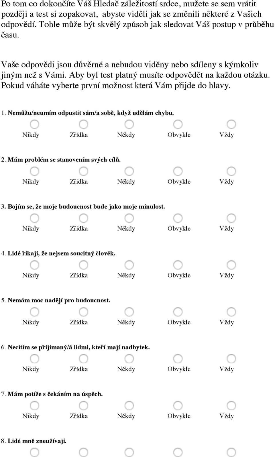 Aby byl test platný musíte odpovědět na každou otázku. Pokud váháte vyberte první možnost která Vám přijde do hlavy. 1. Nemůžu/neumím odpustit sám/a sobě, když udělám chybu. 2.