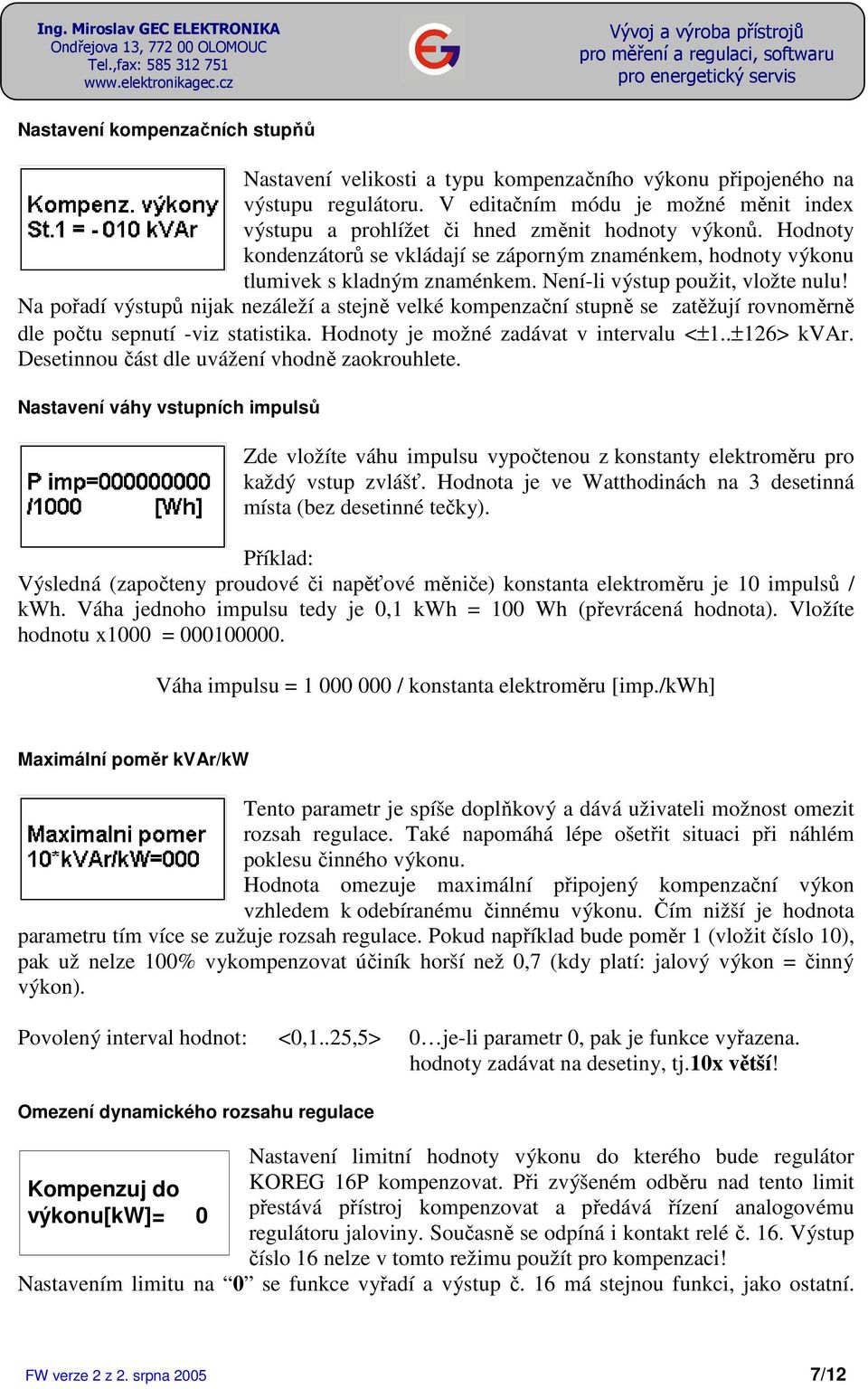 Není-li výstup použit, vložte nulu! Na pořadí výstupů nijak nezáleží a stejně velké kompenzační stupně se zatěžují rovnoměrně dle počtu sepnutí -viz statistika.