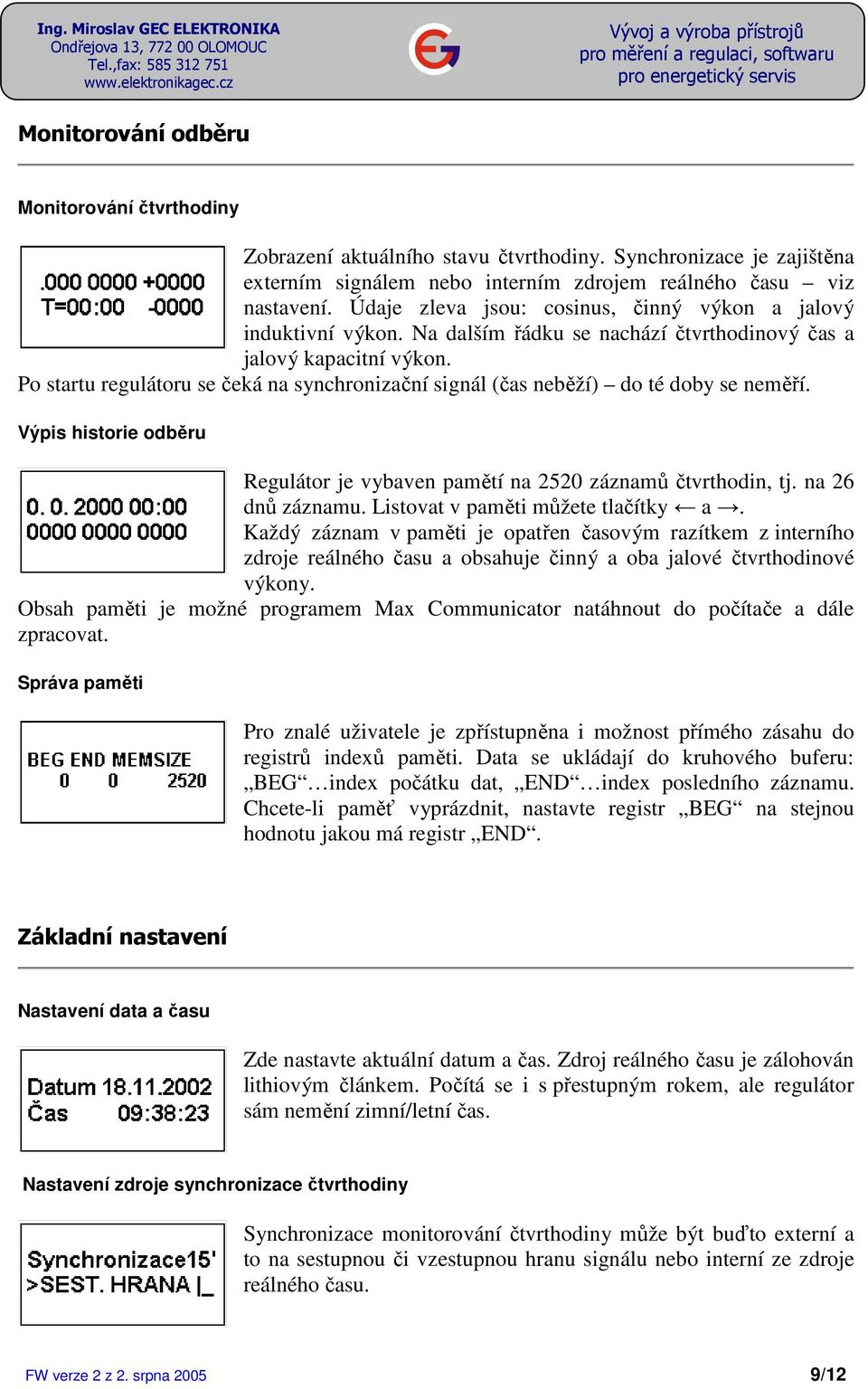 Po startu regulátoru se čeká na synchronizační signál (čas neběží) do té doby se neměří. Výpis historie odběru Regulátor je vybaven pamětí na 2520 záznamů čtvrthodin, tj. na 26 dnů záznamu.