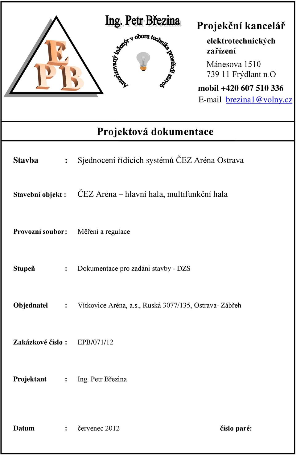 multifunkční hala Provozní soubor : Měření a regulace Stupeň : Dokumentace pro zadání stavby - DZS Objednatel : Vítkovice