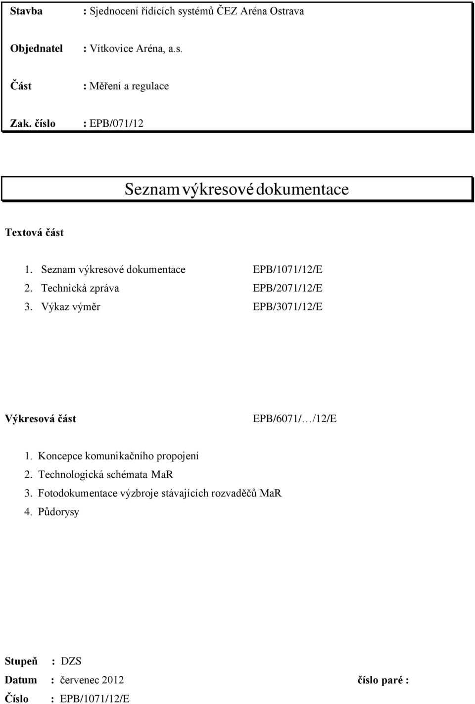 Technická zpráva EPB/2071/12/E 3. Výkaz výměr EPB/3071/12/E Výkresová část EPB/6071/ /12/E 1. Koncepce komunikačního propojení 2.